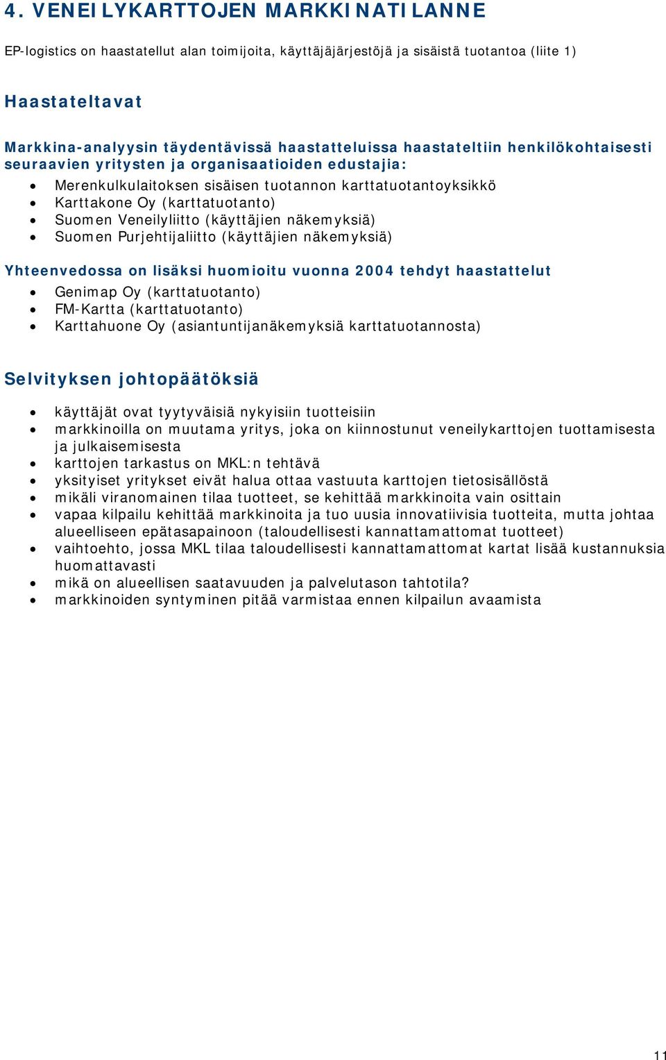 (käyttäjien näkemyksiä) Suomen Purjehtijaliitto (käyttäjien näkemyksiä) Yhteenvedossa on lisäksi huomioitu vuonna 2004 tehdyt haastattelut Genimap Oy (karttatuotanto) FM-Kartta (karttatuotanto)