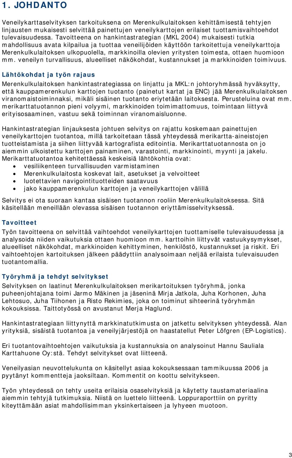 Tavoitteena on hankintastrategian (MKL 2004) mukaisesti tutkia mahdollisuus avata kilpailua ja tuottaa veneilijöiden käyttöön tarkoitettuja veneilykarttoja Merenkulkulaitoksen ulkopuolella,