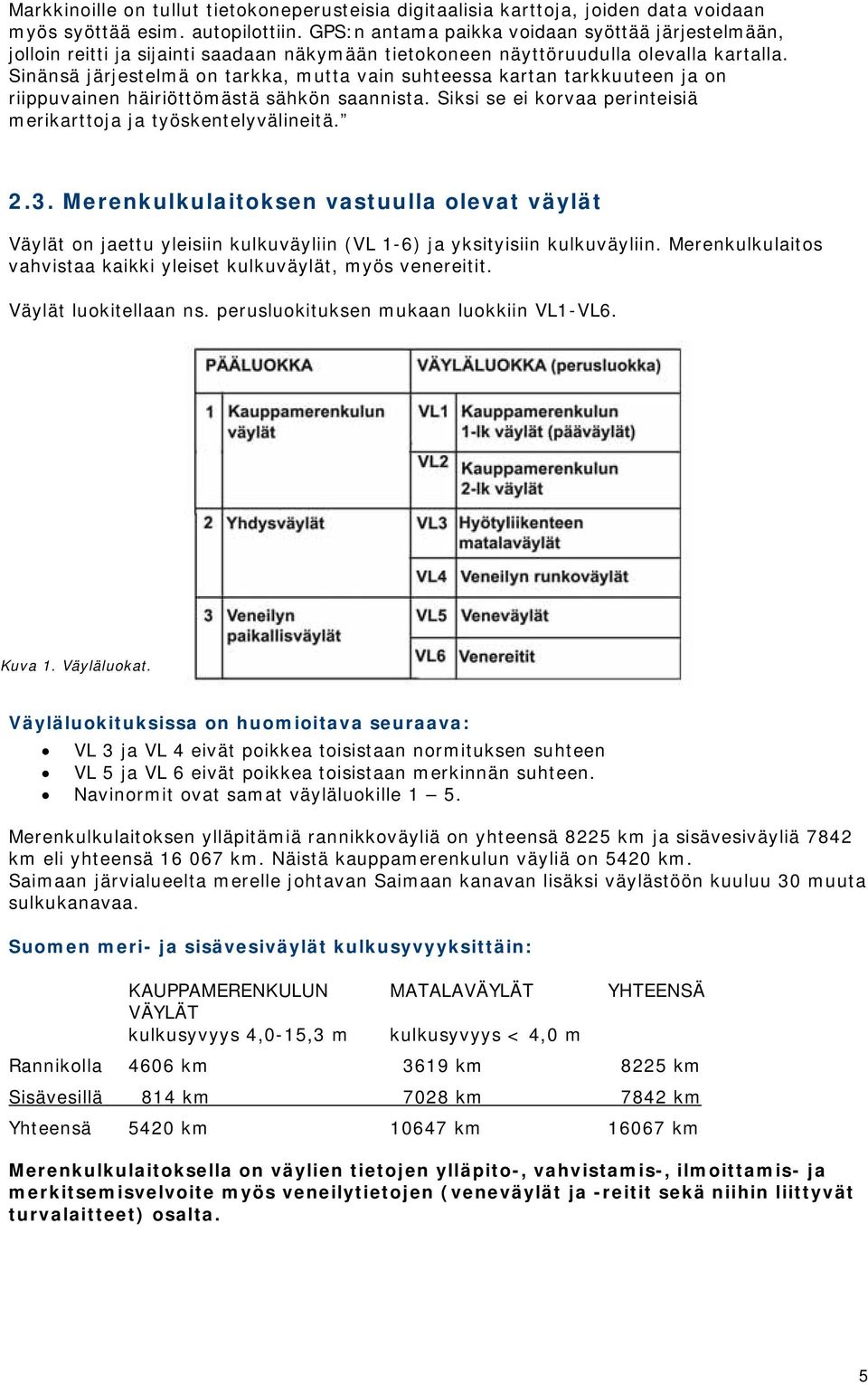 Sinänsä järjestelmä on tarkka, mutta vain suhteessa kartan tarkkuuteen ja on riippuvainen häiriöttömästä sähkön saannista. Siksi se ei korvaa perinteisiä merikarttoja ja työskentelyvälineitä. 2.3.