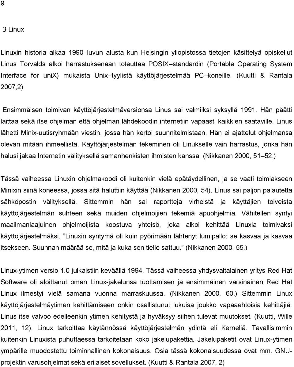Hän päätti laittaa sekä itse ohjelman että ohjelman lähdekoodin internetiin vapaasti kaikkien saataville. Linus lähetti Minix-uutisryhmään viestin, jossa hän kertoi suunnitelmistaan.