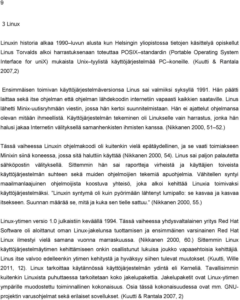 Hän päätti laittaa sekä itse ohjelman että ohjelman lähdekoodin internetiin vapaasti kaikkien saataville. Linus lähetti Minix-uutisryhmään viestin, jossa hän kertoi suunnitelmistaan.