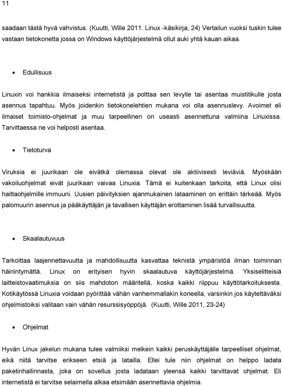 Avoimet eli ilmaiset toimisto-ohjelmat ja muu tarpeellinen on useasti asennettuna valmiina Linuxissa. Tarvittaessa ne voi helposti asentaa.