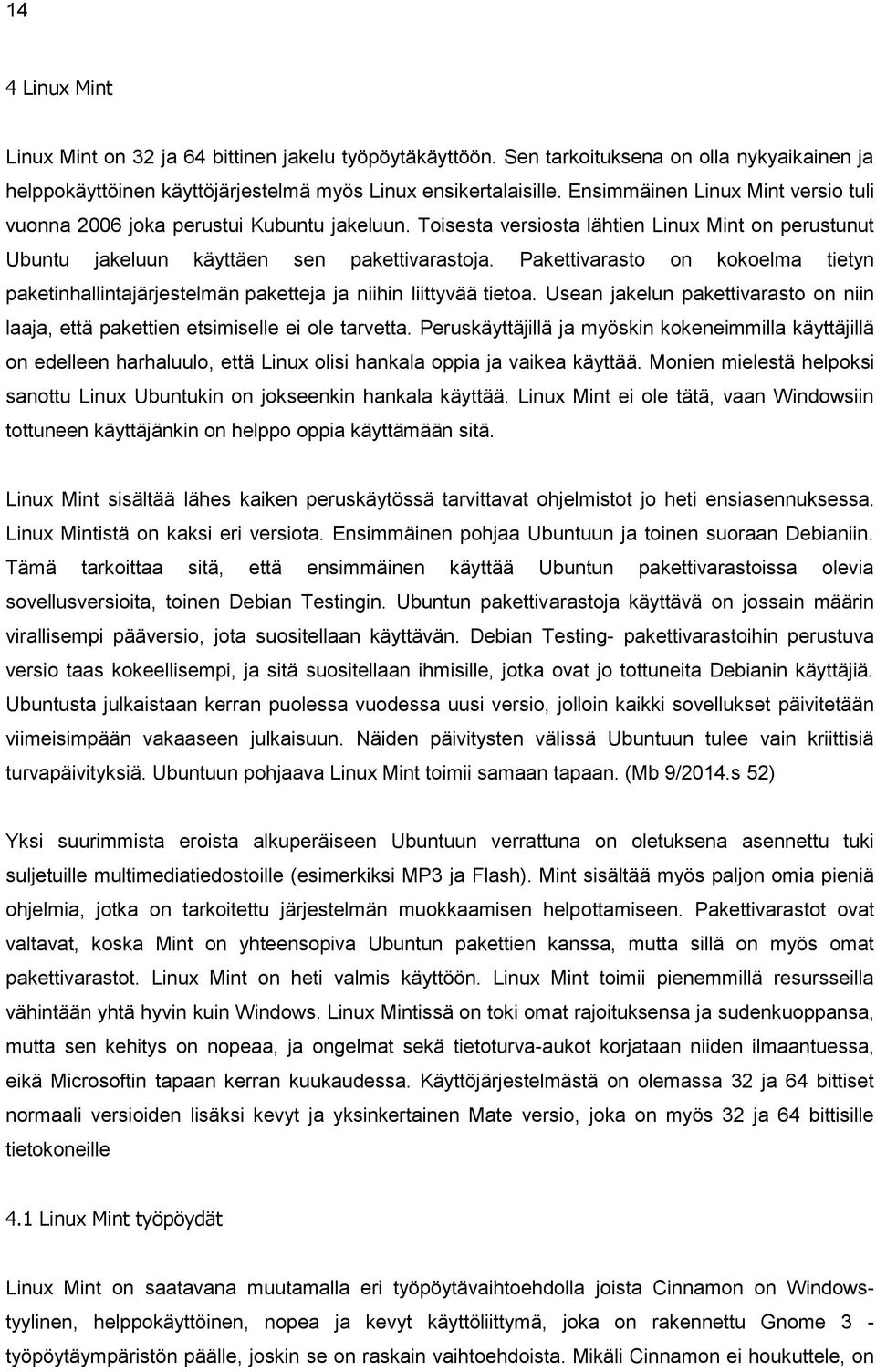 Pakettivarasto on kokoelma tietyn paketinhallintajärjestelmän paketteja ja niihin liittyvää tietoa. Usean jakelun pakettivarasto on niin laaja, että pakettien etsimiselle ei ole tarvetta.