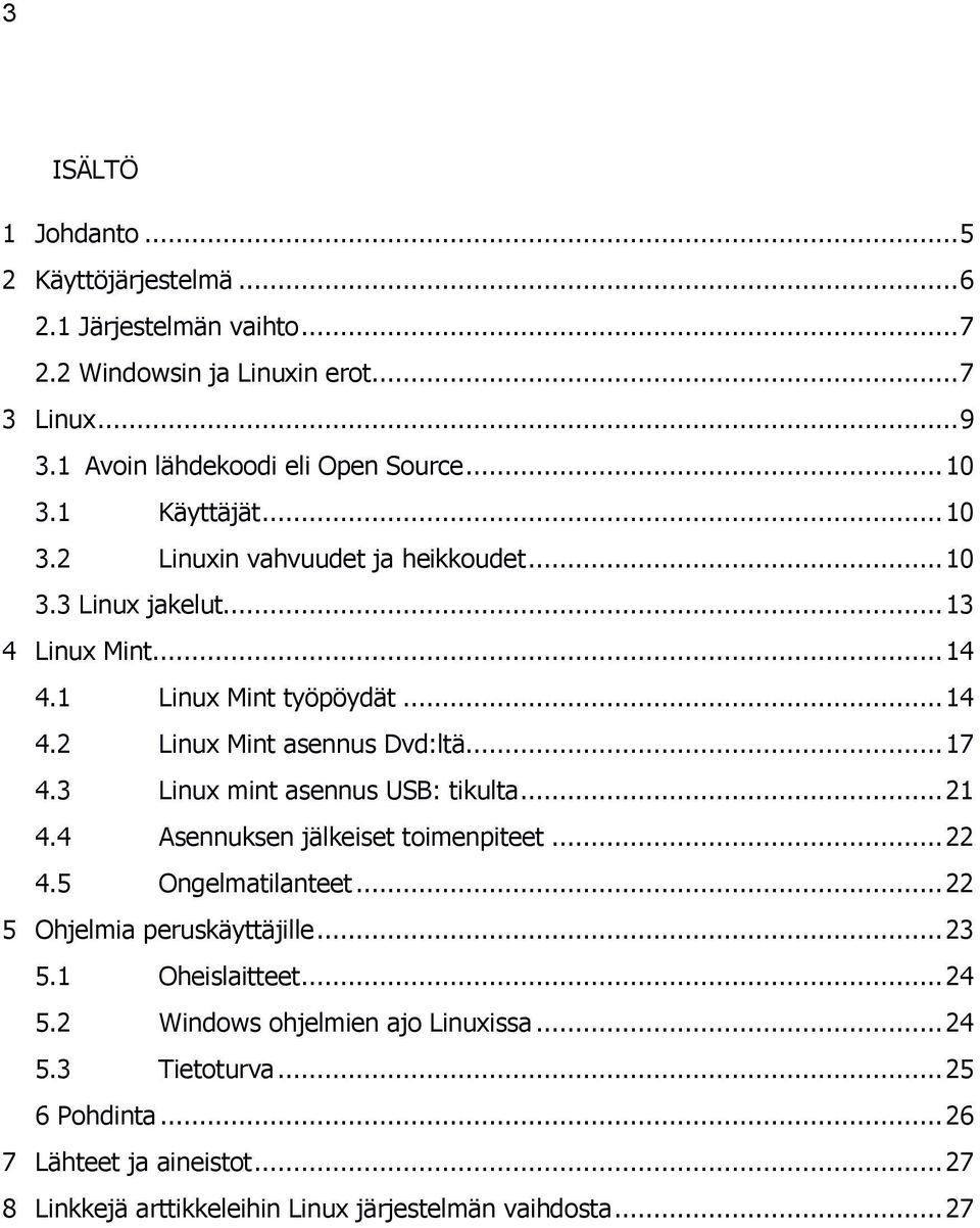 3 Linux mint asennus USB: tikulta... 21 4.4 Asennuksen jälkeiset toimenpiteet... 22 4.5 Ongelmatilanteet... 22 5 Ohjelmia peruskäyttäjille... 23 5.1 Oheislaitteet... 24 5.