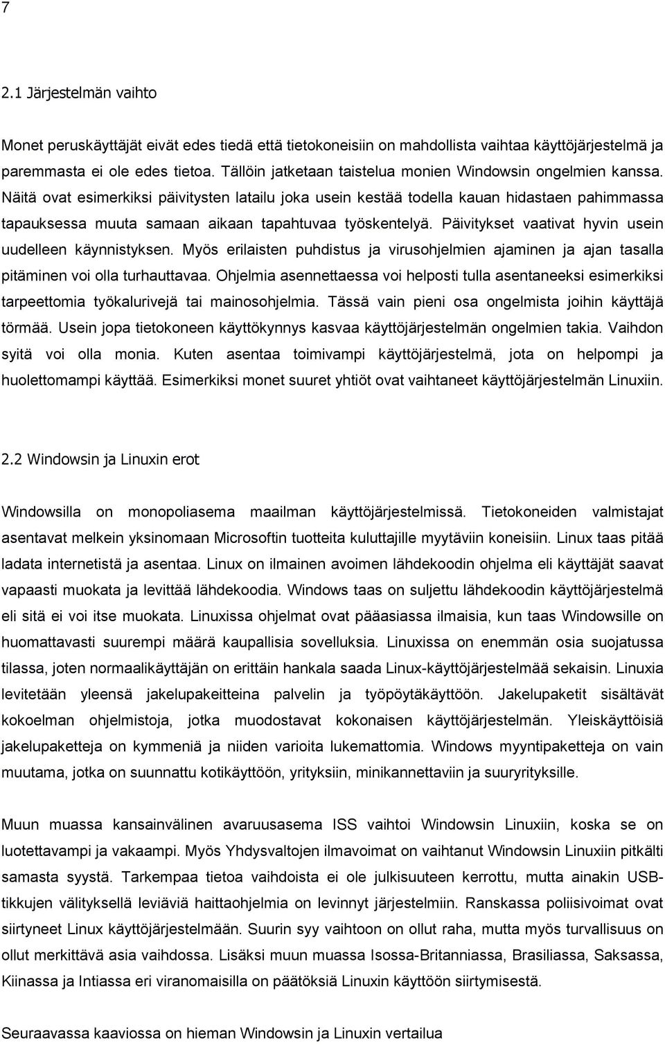 Näitä ovat esimerkiksi päivitysten latailu joka usein kestää todella kauan hidastaen pahimmassa tapauksessa muuta samaan aikaan tapahtuvaa työskentelyä.