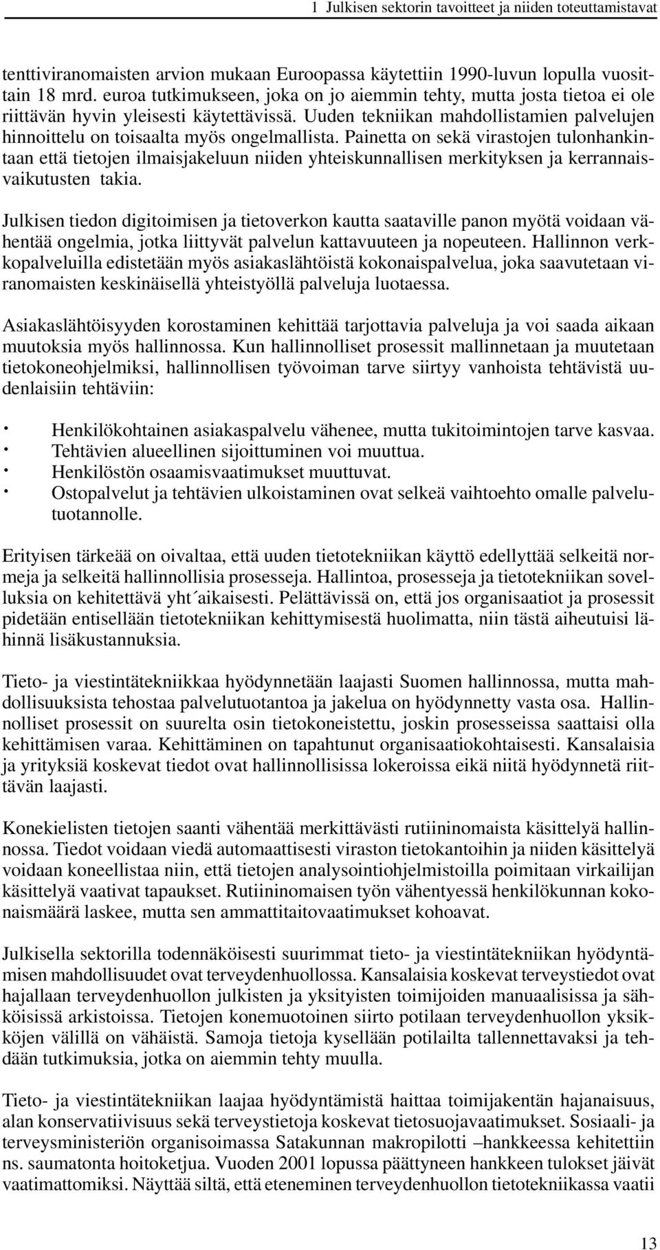 Painetta on sekä virastojen tulonhankintaan että tietojen ilmaisjakeluun niiden yhteiskunnallisen merkityksen ja kerrannaisvaikutusten takia.