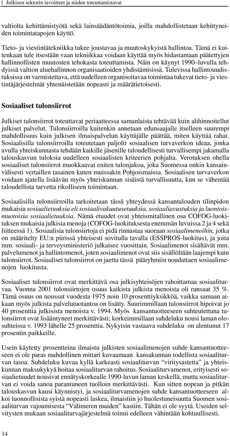 Tämä ei kuitenkaan tule itsestään vaan tekniikkaa voidaan käyttää myös hidastamaan päätettyjen hallinnollisten muutosten tehokasta toteuttamista.