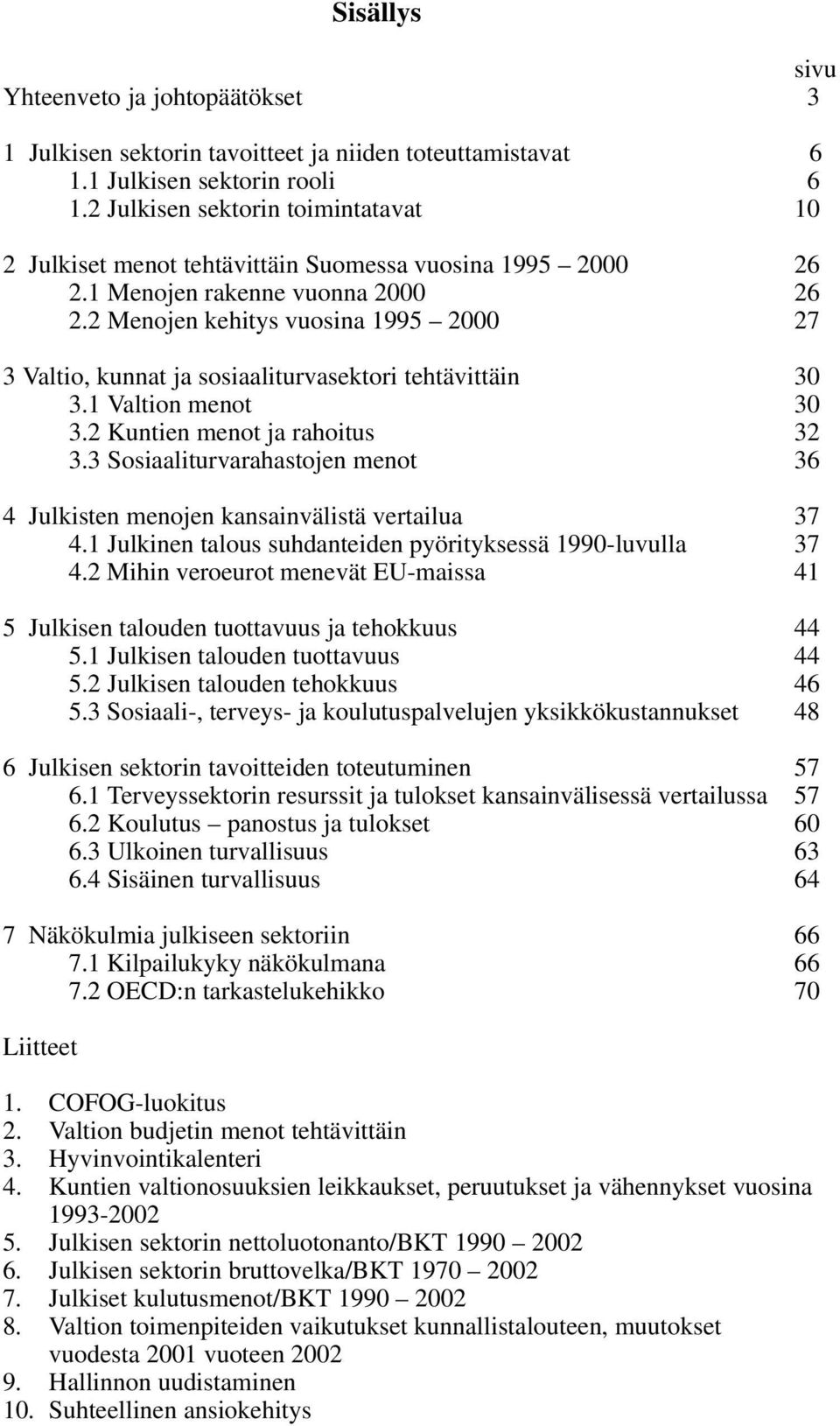 2 Menojen kehitys vuosina 1995 2000 27 3 Valtio, kunnat ja sosiaaliturvasektori tehtävittäin 30 3.1 Valtion menot 30 3.2 Kuntien menot ja rahoitus 32 3.