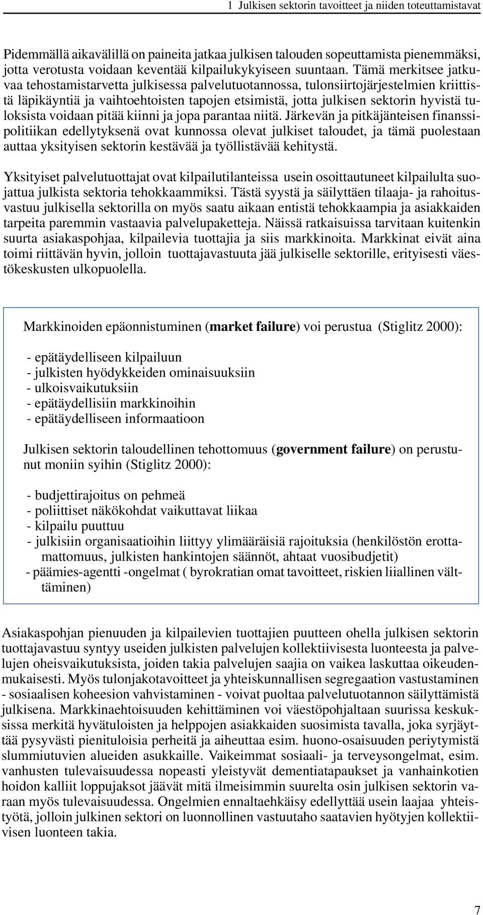 Tämä merkitsee jatkuvaa tehostamistarvetta julkisessa palvelutuotannossa, tulonsiirtojärjestelmien kriittistä läpikäyntiä ja vaihtoehtoisten tapojen etsimistä, jotta julkisen sektorin hyvistä