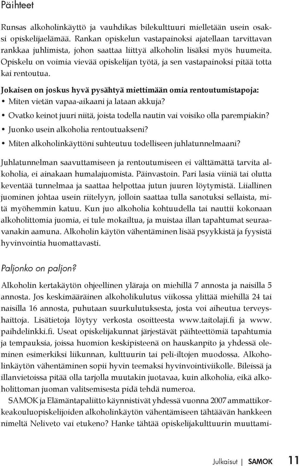 Opiskelu on voimia vievää opiskelijan työtä, ja sen vastapainoksi pitää totta kai rentoutua.