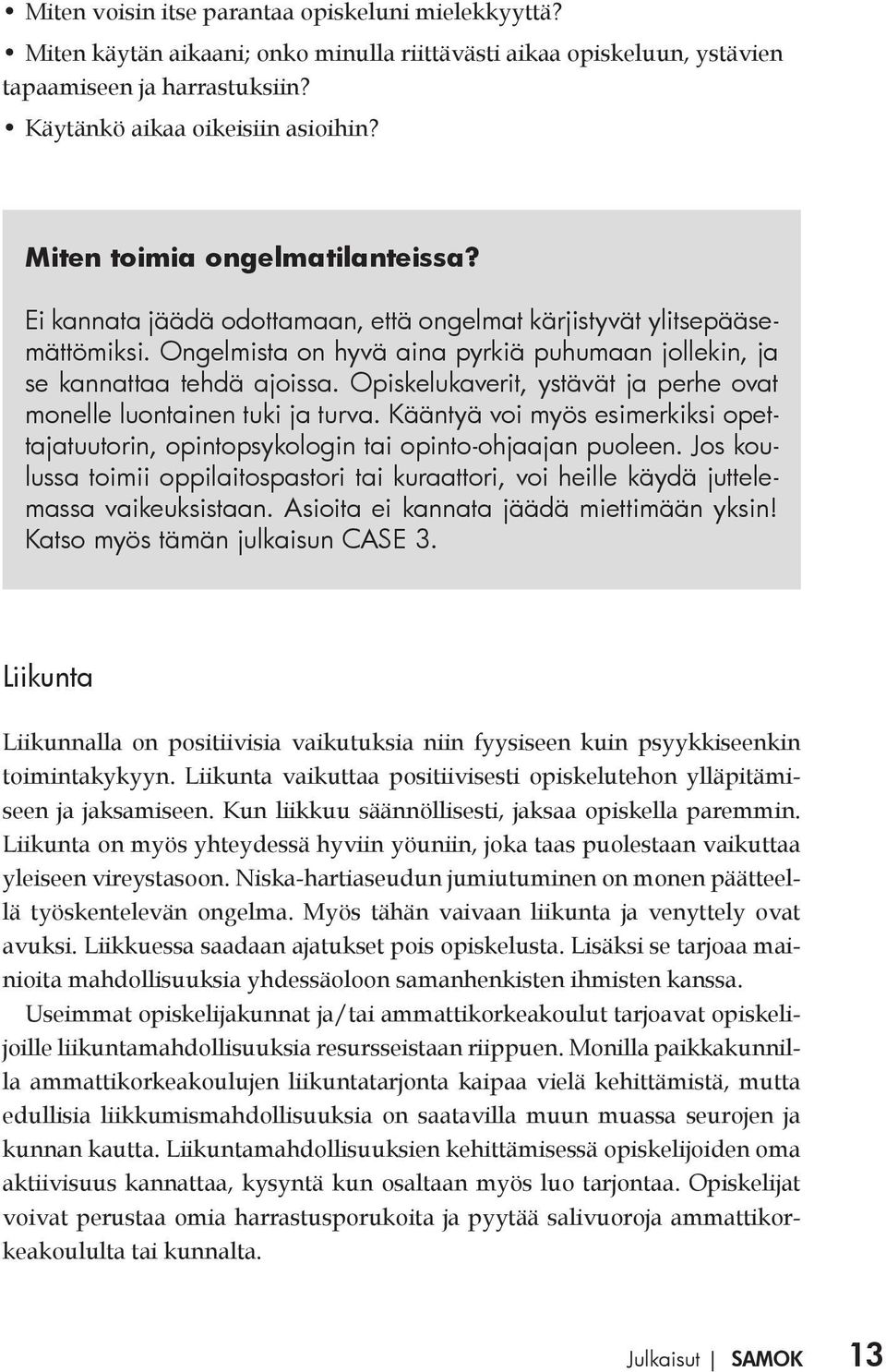 Opiskelukaverit, ystävät ja perhe ovat monelle luontainen tuki ja turva. Kääntyä voi myös esimerkiksi opettajatuutorin, opintopsykologin tai opinto-ohjaajan puoleen.