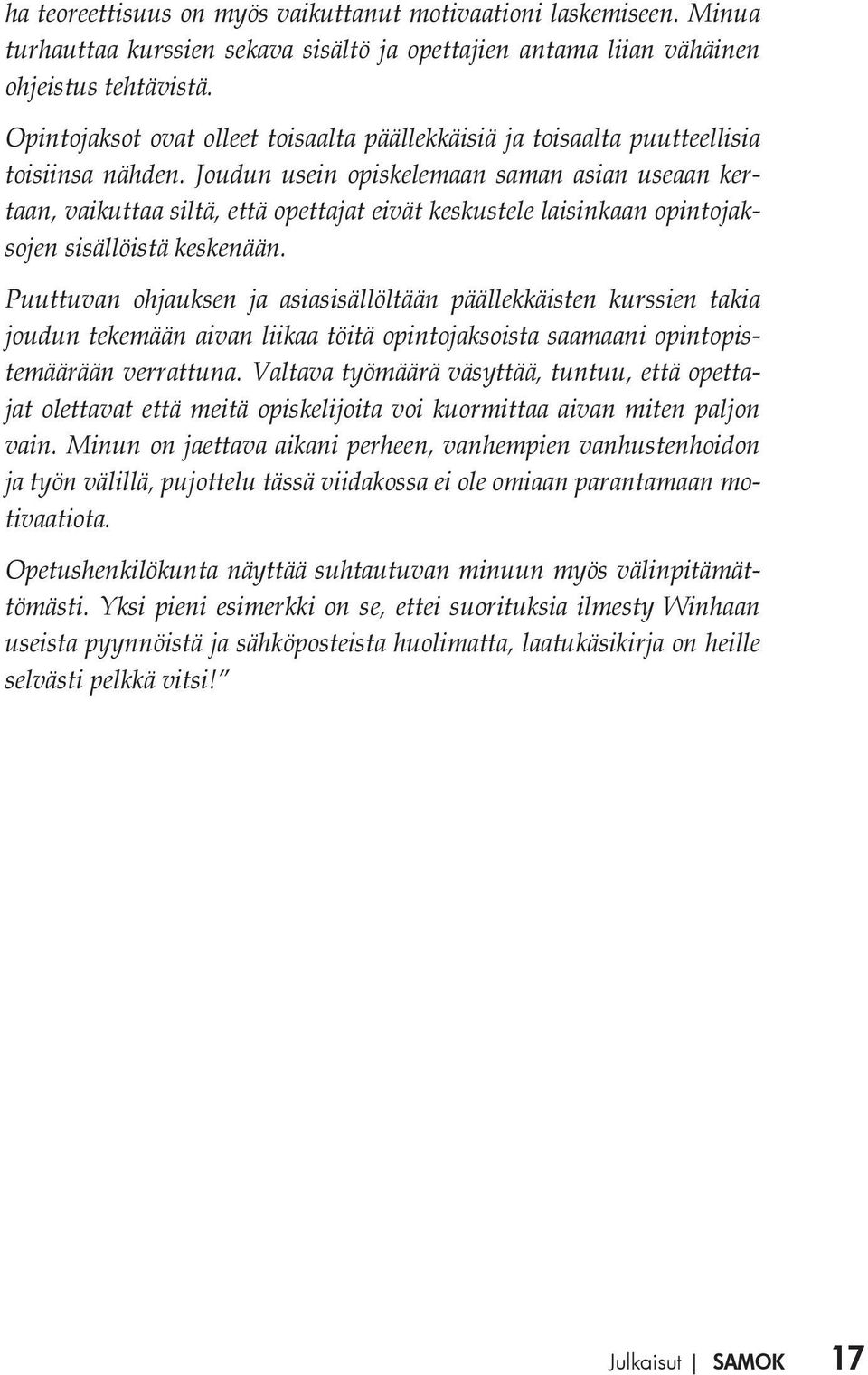 Joudun usein opiskelemaan saman asian useaan kertaan, vaikuttaa siltä, että opettajat eivät keskustele laisinkaan opintojaksojen sisällöistä keskenään.