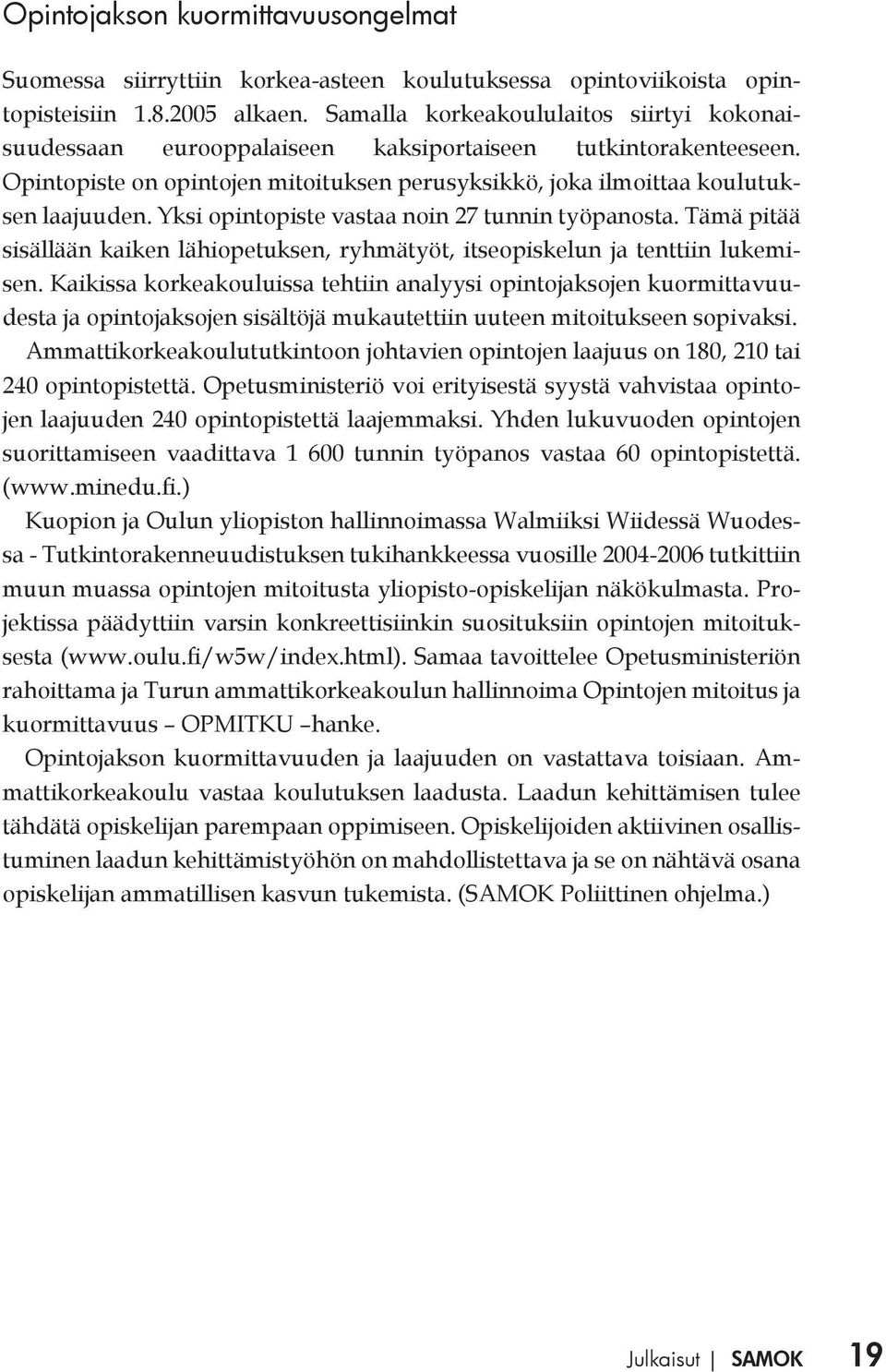 Yksi opintopiste vastaa noin 27 tunnin työpanosta. Tämä pitää sisällään kaiken lähiopetuksen, ryhmätyöt, itseopiskelun ja tenttiin lukemisen.