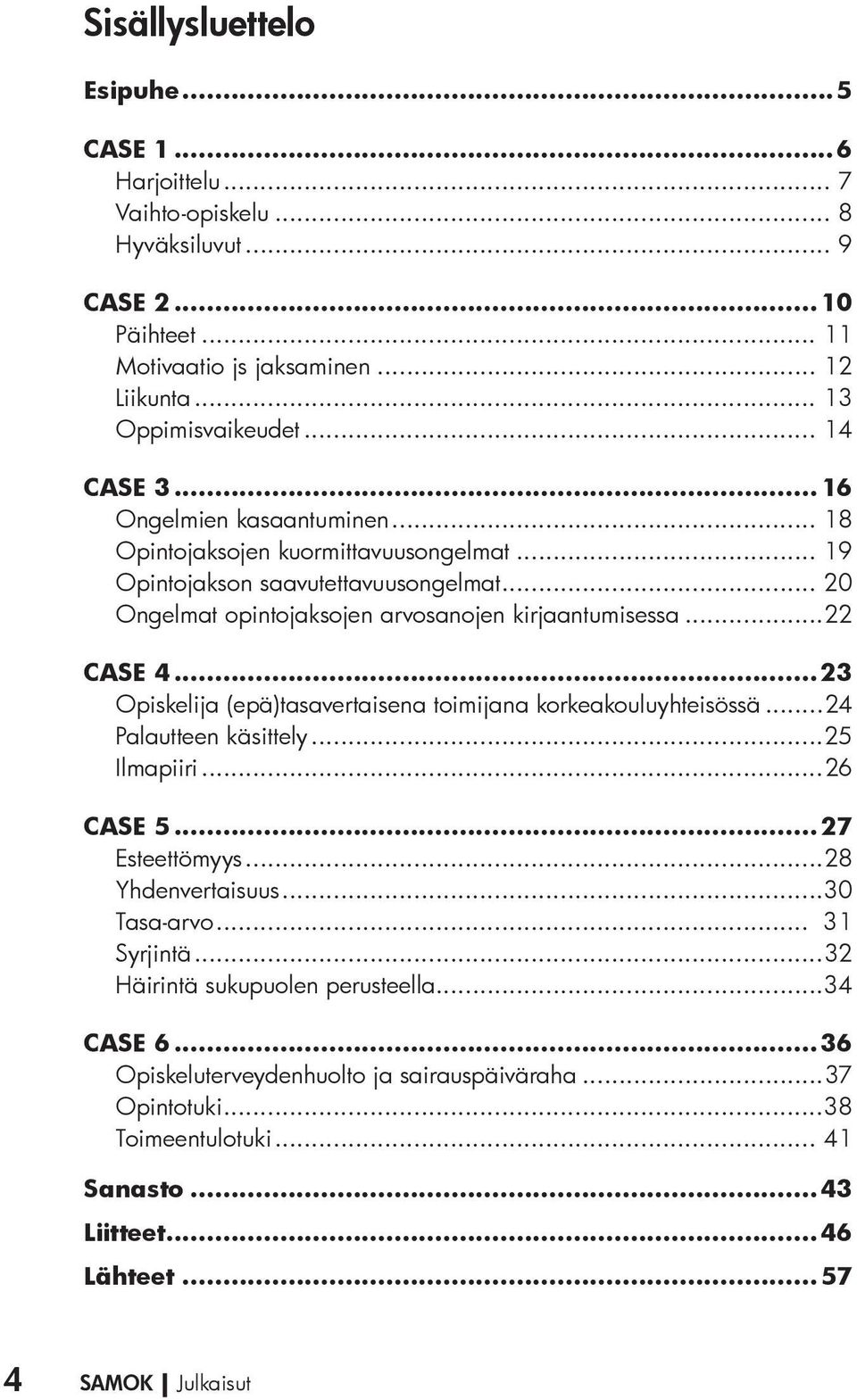 ..22 CASE 4...23 Opiskelija (epä)tasavertaisena toimijana korkeakouluyhteisössä...24 Palautteen käsittely...25 Ilmapiiri...26 CASE 5... 27 Esteettömyys...28 Yhdenvertaisuus...30 Tasa-arvo.