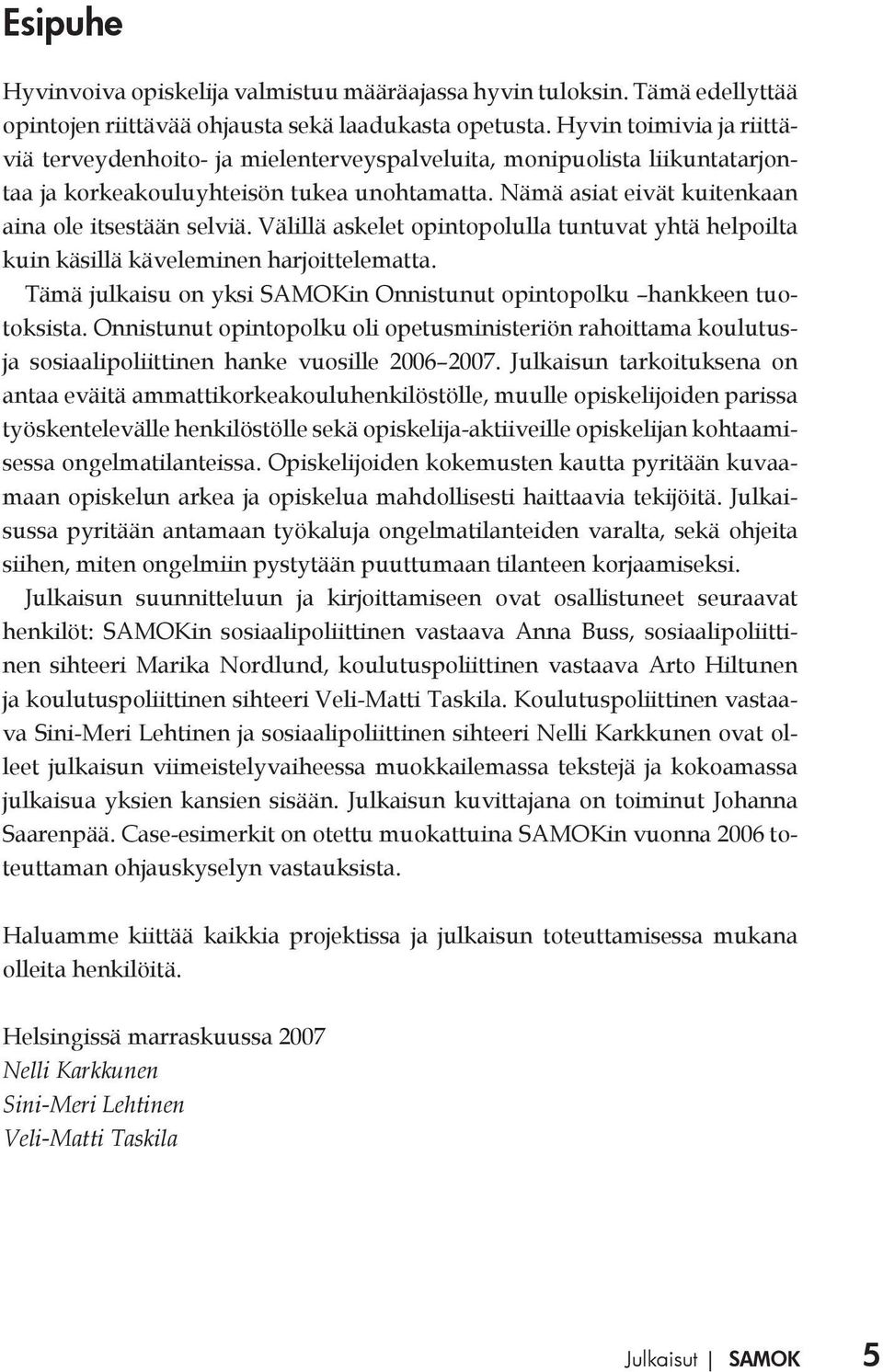 Välillä askelet opintopolulla tuntuvat yhtä helpoilta kuin käsillä käveleminen harjoittelematta. Tämä julkaisu on yksi SAMOKin Onnistunut opintopolku hankkeen tuotoksista.