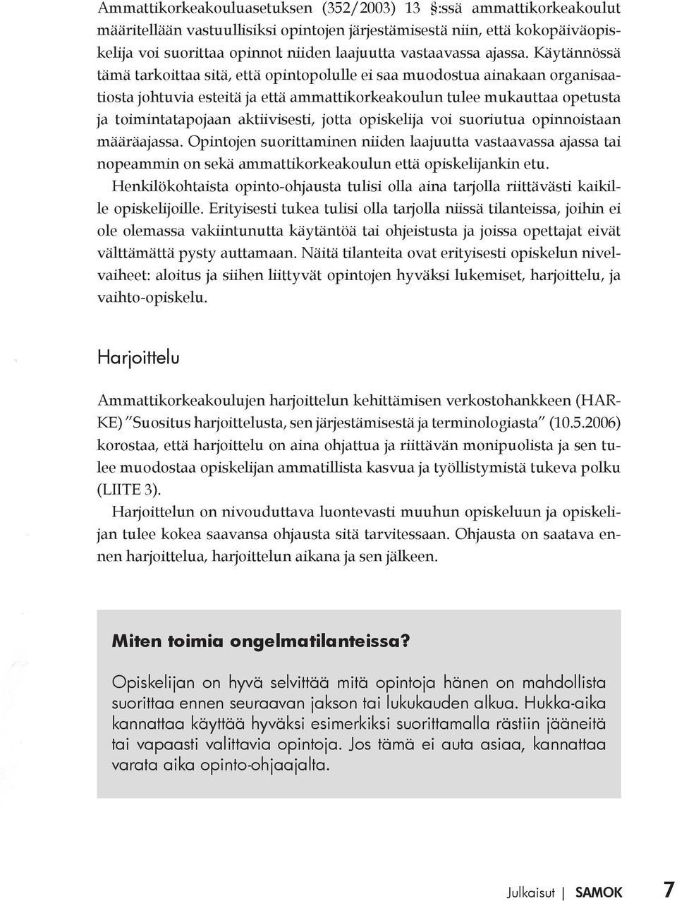 Käytännössä tämä tarkoittaa sitä, että opintopolulle ei saa muodostua ainakaan organisaatiosta johtuvia esteitä ja että ammattikorkeakoulun tulee mukauttaa opetusta ja toimintatapojaan aktiivisesti,