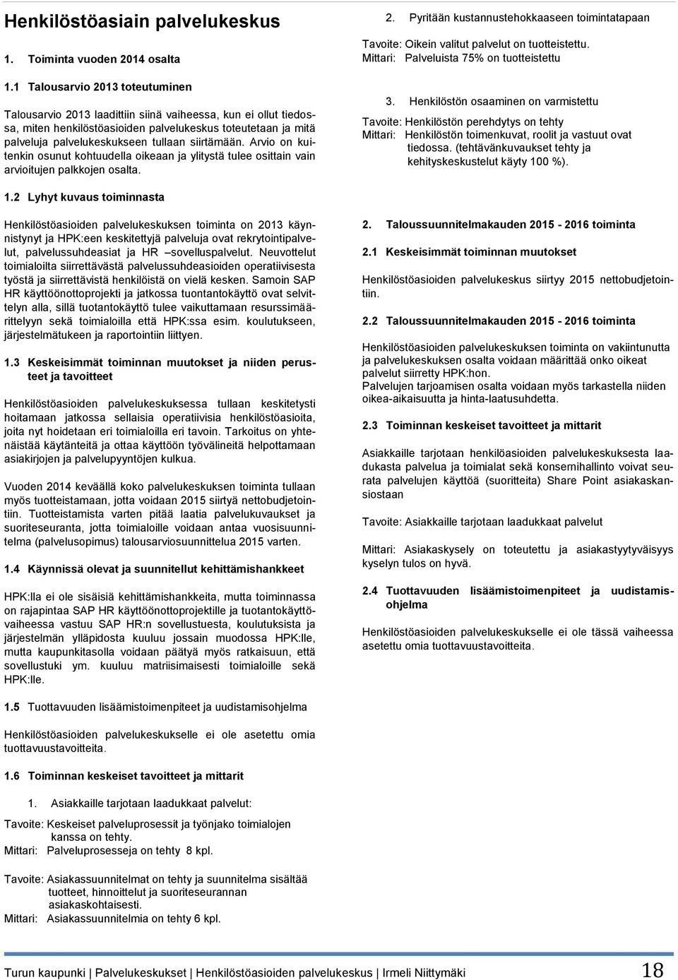 siirtämään. Arvio on kuitenkin osunut kohtuudella oikeaan ja ylitystä tulee osittain vain arvioitujen palkkojen osalta. 2.