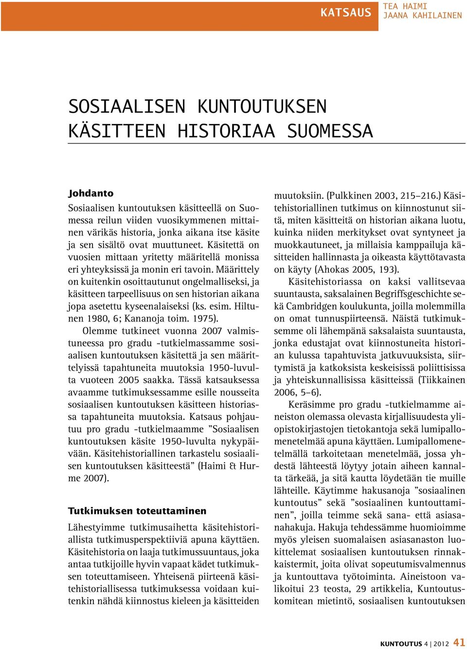 Määrittely on kuitenkin osoittautunut ongelmalliseksi, ja käsitteen tarpeellisuus on sen historian aikana jopa asetettu kyseenalaiseksi (ks. esim. Hiltunen 1980, 6; Kananoja toim. 1975).