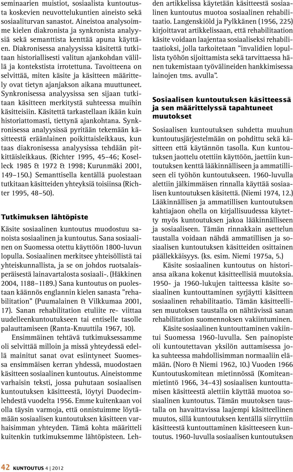 Diakronisessa analyysissa käsitettä tutkitaan historiallisesti valitun ajankohdan välillä ja kontekstista irrotettuna.