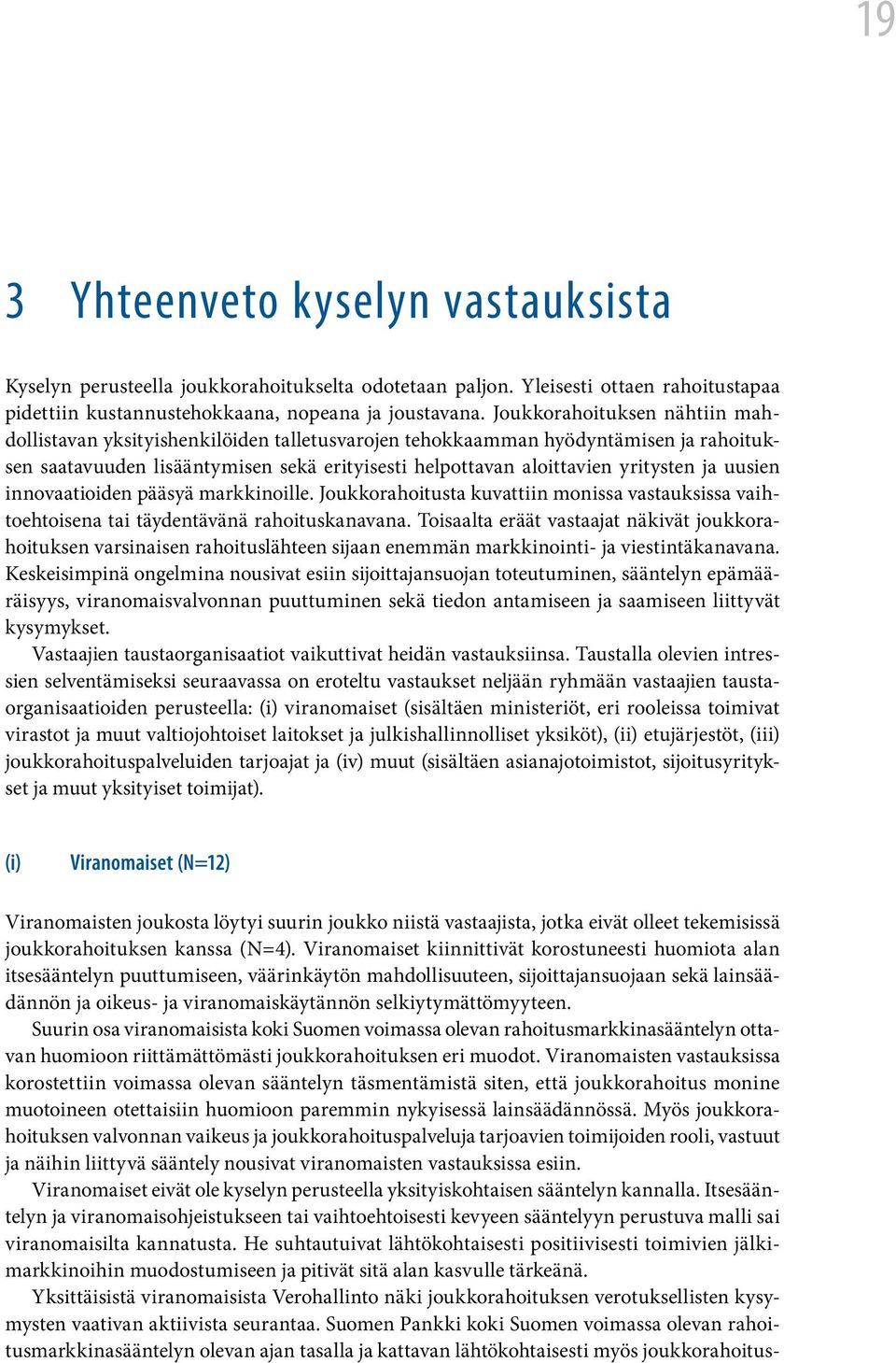 uusien innovaatioiden pääsyä markkinoille. Joukkorahoitusta kuvattiin monissa vastauksissa vaihtoehtoisena tai täydentävänä rahoituskanavana.