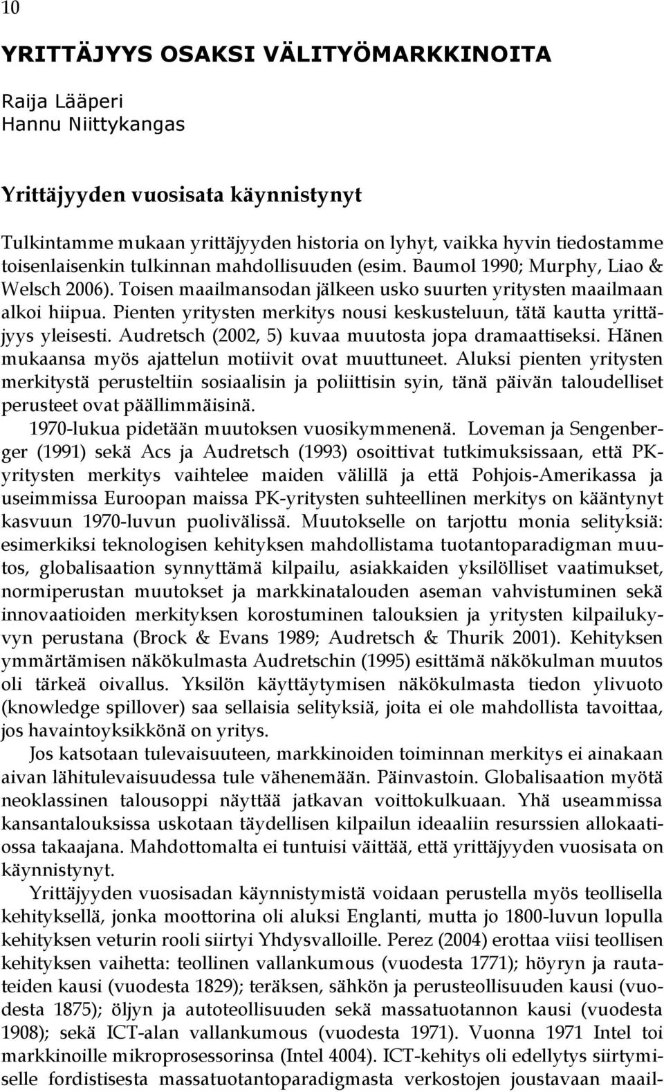 Pienten yritysten merkitys nousi keskusteluun, tätä kautta yrittäjyys yleisesti. Audretsch (2002, 5) kuvaa muutosta jopa dramaattiseksi. Hänen mukaansa myös ajattelun motiivit ovat muuttuneet.