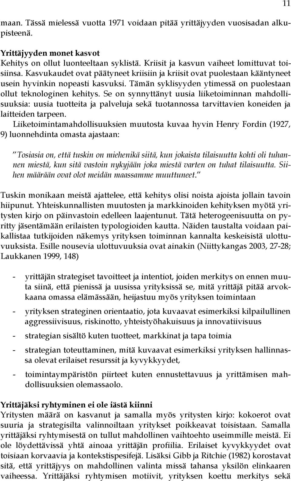 Se on synnyttänyt uusia liiketoiminnan mahdollisuuksia: uusia tuotteita ja palveluja sekä tuotannossa tarvittavien koneiden ja laitteiden tarpeen.