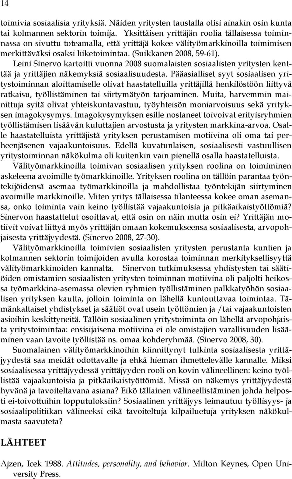 Leini Sinervo kartoitti vuonna 2008 suomalaisten sosiaalisten yritysten kenttää ja yrittäjien näkemyksiä sosiaalisuudesta.