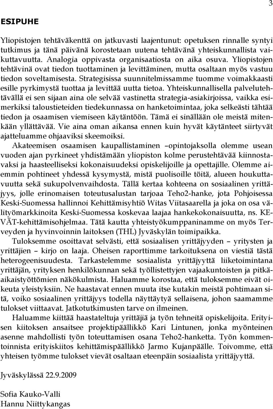 Strategisissa suunnitelmissamme tuomme voimakkaasti esille pyrkimystä tuottaa ja levittää uutta tietoa.