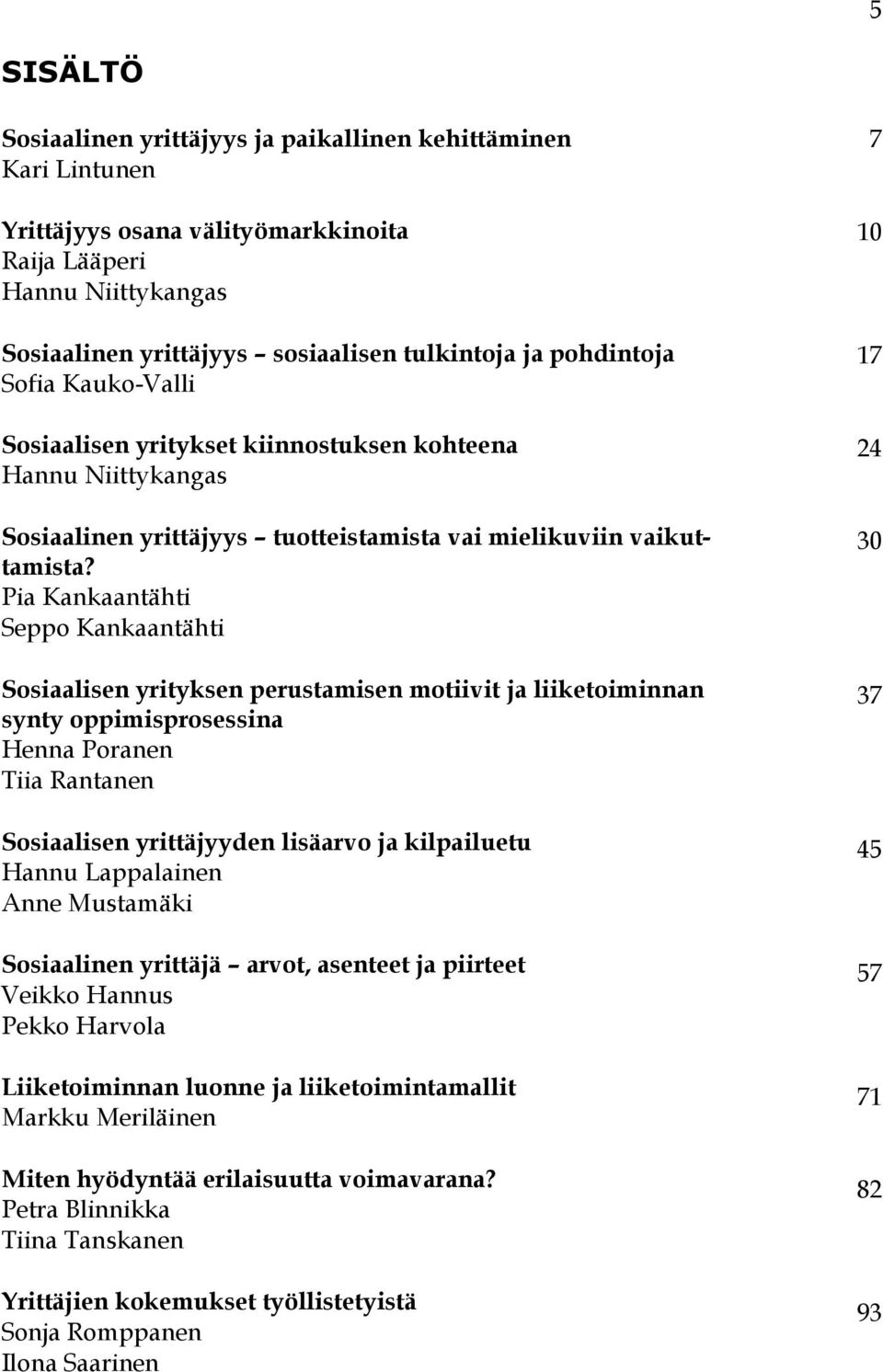 Pia Kankaantähti Seppo Kankaantähti Sosiaalisen yrityksen perustamisen motiivit ja liiketoiminnan synty oppimisprosessina Henna Poranen Tiia Rantanen Sosiaalisen yrittäjyyden lisäarvo ja kilpailuetu