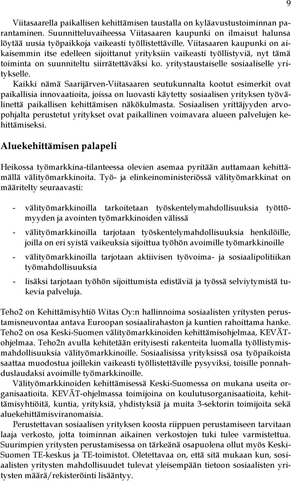 Viitasaaren kaupunki on aikaisemmin itse edelleen sijoittanut yrityksiin vaikeasti työllistyviä, nyt tämä toiminta on suunniteltu siirrätettäväksi ko. yritystaustaiselle sosiaaliselle yritykselle.