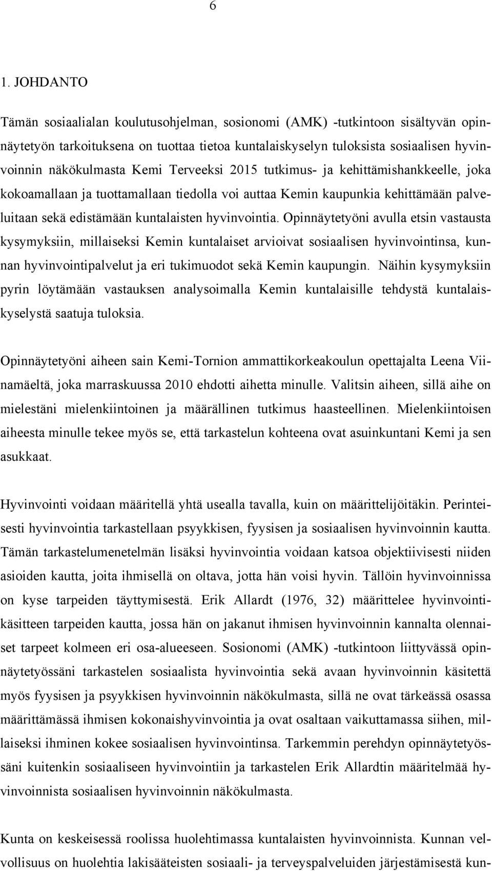 hyvinvointia. Opinnäytetyöni avulla etsin vastausta kysymyksiin, millaiseksi Kemin kuntalaiset arvioivat sosiaalisen hyvinvointinsa, kunnan hyvinvointipalvelut ja eri tukimuodot sekä Kemin kaupungin.