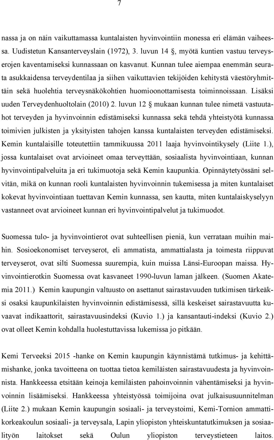 Kunnan tulee aiempaa enemmän seurata asukkaidensa terveydentilaa ja siihen vaikuttavien tekijöiden kehitystä väestöryhmittäin sekä huolehtia terveysnäkökohtien huomioonottamisesta toiminnoissaan.