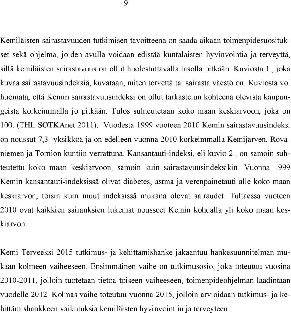 Kuviosta voi huomata, että Kemin sairastavuusindeksi on ollut tarkastelun kohteena olevista kaupungeista korkeimmalla jo pitkään. Tulos suhteutetaan koko maan keskiarvoon, joka on 100.