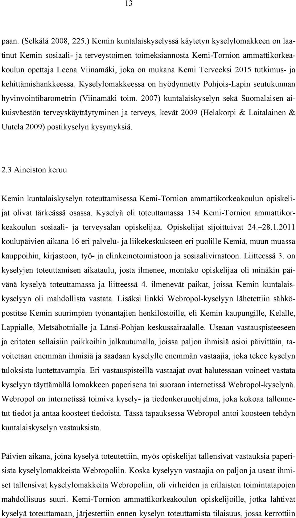 Terveeksi 2015 tutkimus- ja kehittämishankkeessa. Kyselylomakkeessa on hyödynnetty Pohjois-Lapin seutukunnan hyvinvointibarometrin (Viinamäki toim.