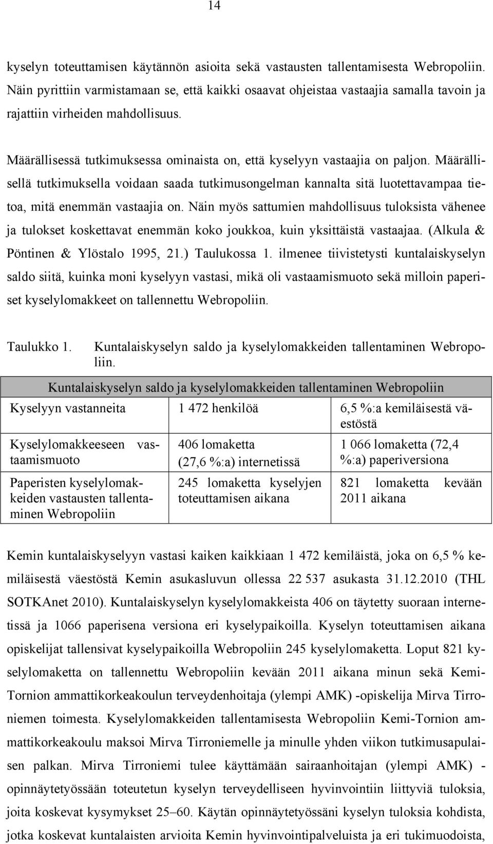 Määrällisellä tutkimuksella voidaan saada tutkimusongelman kannalta sitä luotettavampaa tietoa, mitä enemmän vastaajia on.