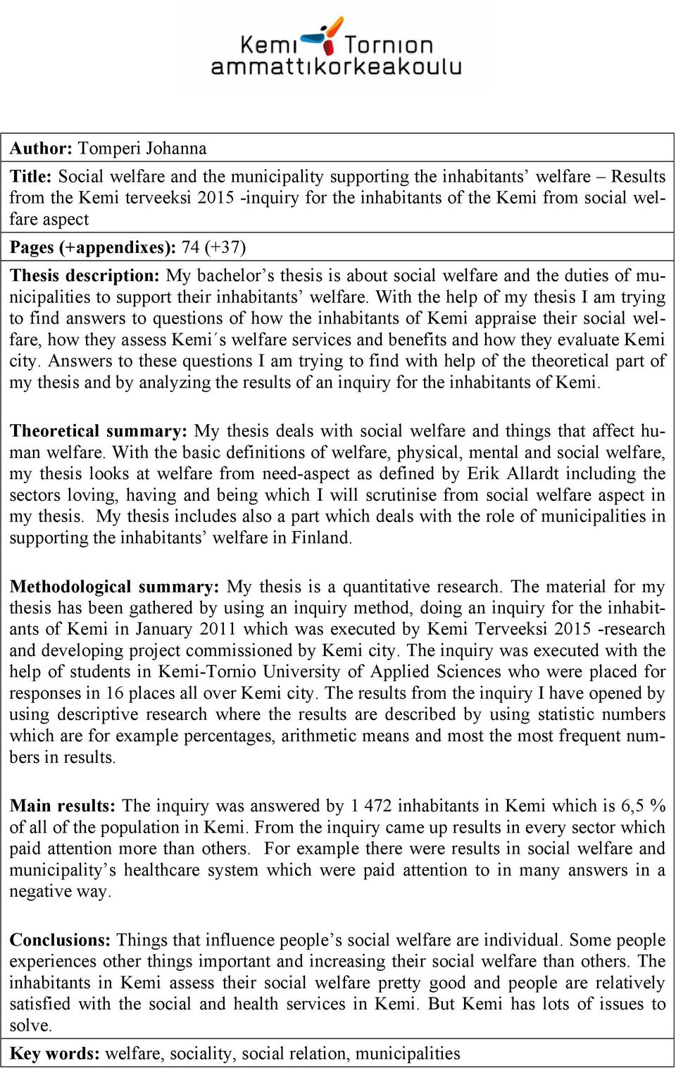 With the help of my thesis I am trying to find answers to questions of how the inhabitants of Kemi appraise their social welfare, how they assess Kemi s welfare services and benefits and how they