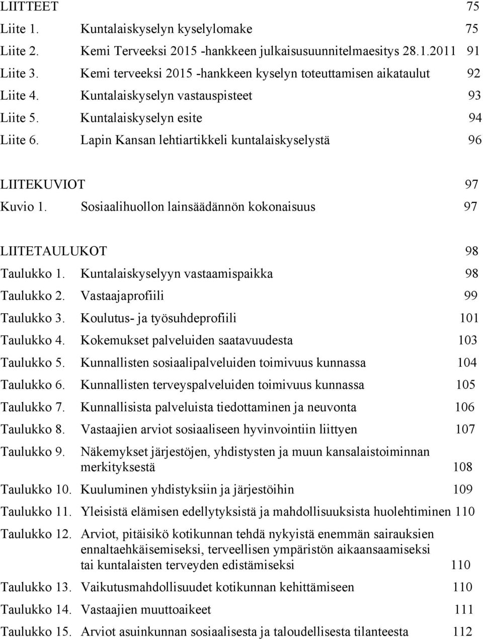 Lapin Kansan lehtiartikkeli kuntalaiskyselystä 96 LIITEKUVIOT 97 Kuvio 1. Sosiaalihuollon lainsäädännön kokonaisuus 97 LIITETAULUKOT 98 Taulukko 1. Kuntalaiskyselyyn vastaamispaikka 98 Taulukko 2.