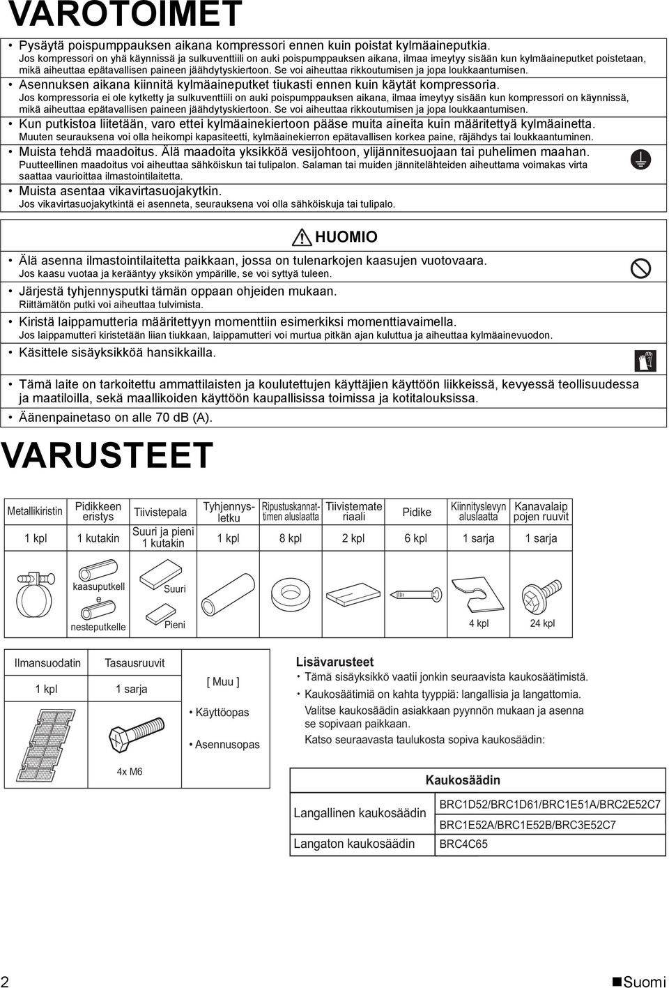 Se voi aiheuttaa rikkoutumisen ja jopa loukkaantumisen. Asennuksen aikana kiinnitä kylmäaineputket tiukasti ennen kuin käytät kompressoria.