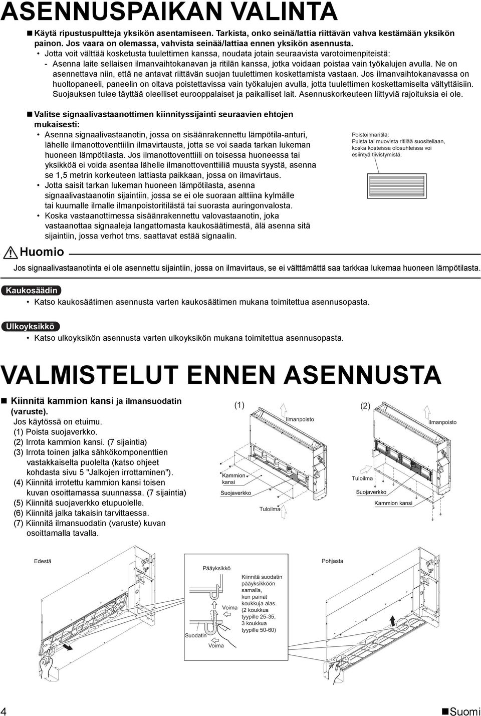 Jotta voit välttää kosketusta tuulettimen kanssa, noudata jotain seuraavista varotoimenpiteistä: - Asenna laite sellaisen ilmanvaihtokanavan ja ritilän kanssa, jotka voidaan poistaa vain työkalujen