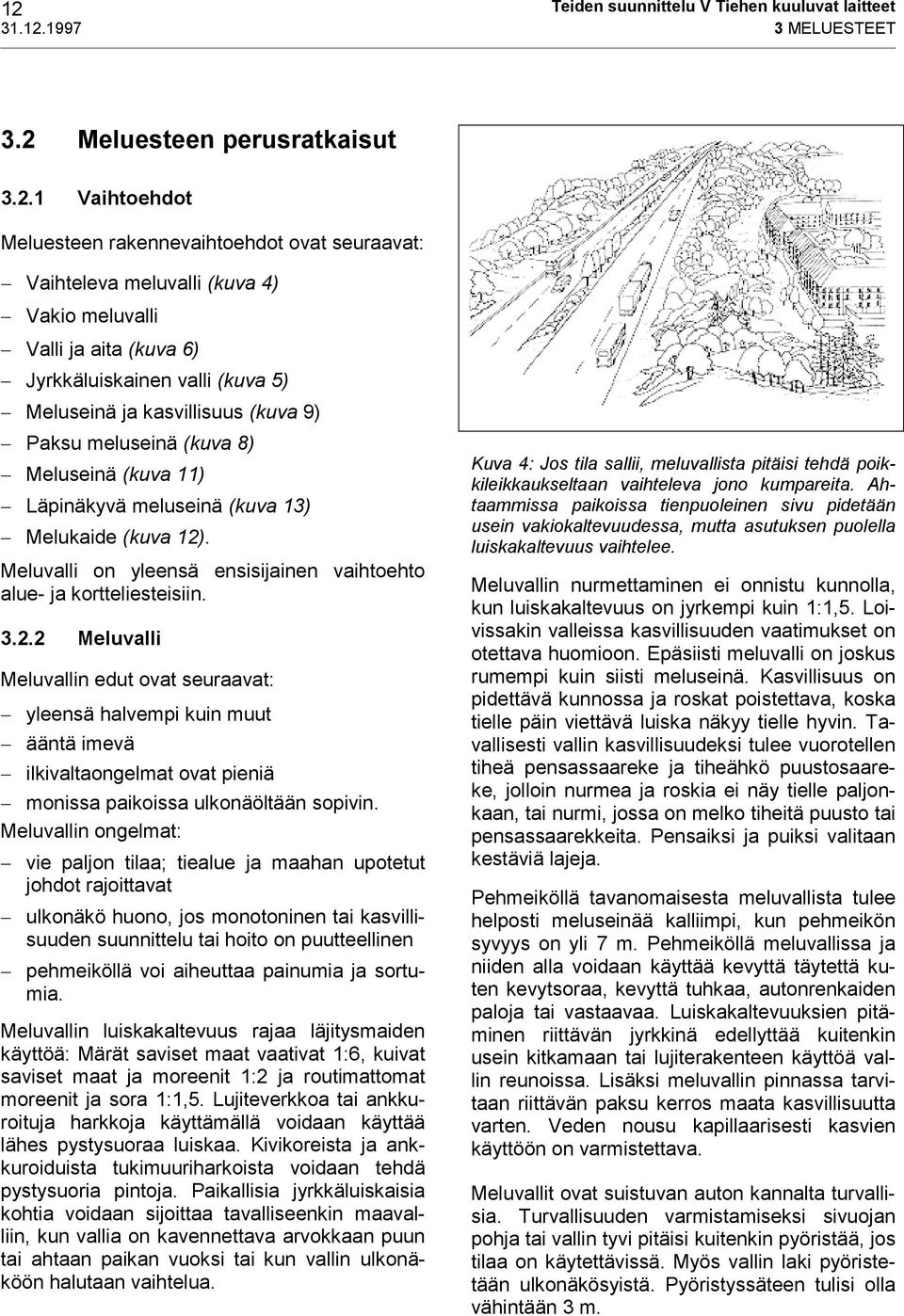 12). Meluvalli on yleensä ensisijainen vaihtoehto alue- ja kortteliesteisiin. 3.2.2 Meluvalli Meluvallin edut ovat seuraavat: yleensä halvempi kuin muut ääntä imevä ilkivaltaongelmat ovat pieniä monissa paikoissa ulkonäöltään sopivin.