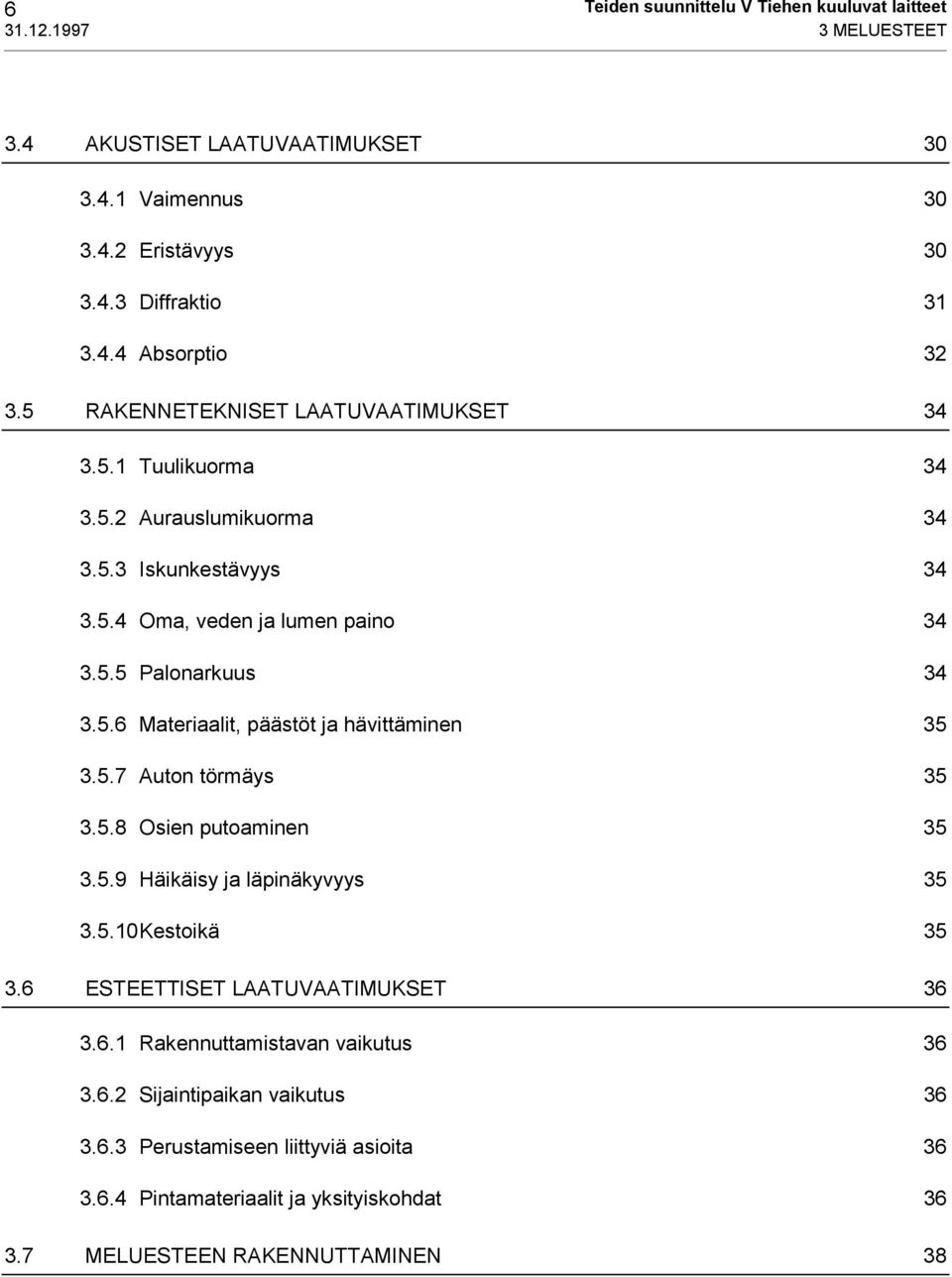 5.7 Auton törmäys 35 3.5.8 Osien putoaminen 35 3.5.9 Häikäisy ja läpinäkyvyys 35 3.5.10Kestoikä 35 3.6 ESTEETTISET LAATUVAATIMUKSET 36 3.6.1 Rakennuttamistavan vaikutus 36 3.6.2 Sijaintipaikan vaikutus 36 3.