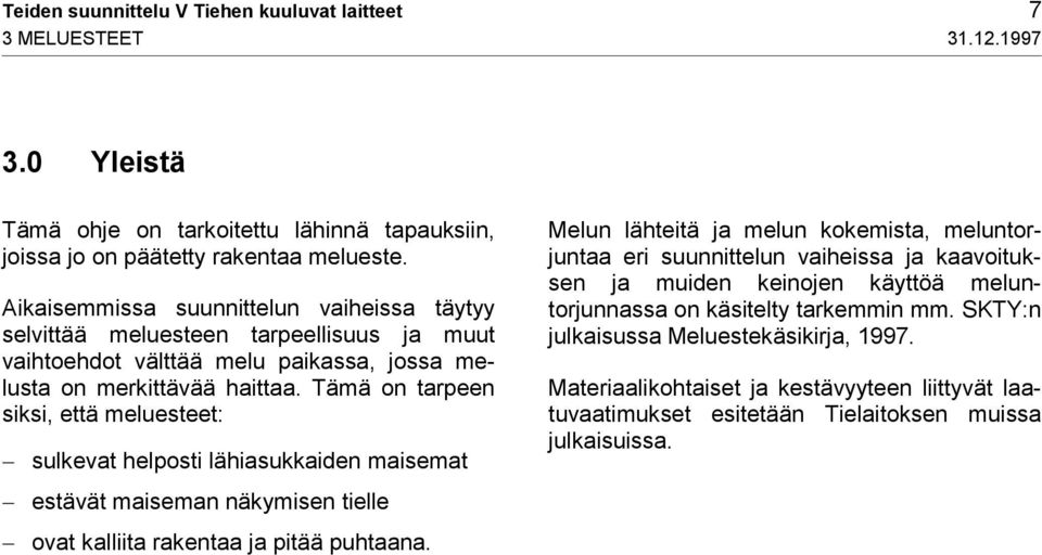 Tämä on tarpeen siksi, että meluesteet: sulkevat helposti lähiasukkaiden maisemat estävät maiseman näkymisen tielle ovat kalliita rakentaa ja pitää puhtaana.