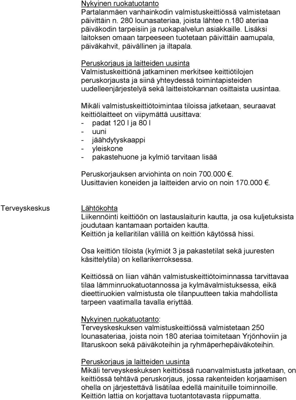 Peruskorjaus ja laitteiden uusinta Valmistuskeittiönä jatkaminen merkitsee keittiötilojen peruskorjausta ja siinä yhteydessä toimintapisteiden uudelleenjärjestelyä sekä laitteistokannan osittaista