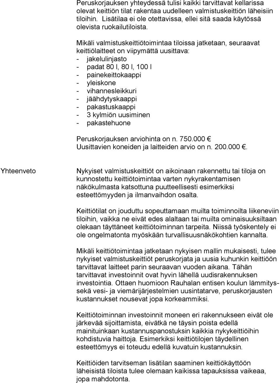 - jakelulinjasto - padat 80 l, 80 l, 100 l - painekeittokaappi - yleiskone - vihannesleikkuri - jäähdytyskaappi - pakastuskaappi - 3 kylmiön uusiminen - pakastehuone Peruskorjauksen arviohinta on n.