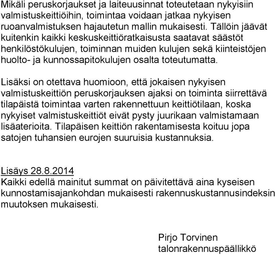 Lisäksi on otettava huomioon, että jokaisen nykyisen valmistuskeittiön peruskorjauksen ajaksi on toiminta siirrettävä tilapäistä toimintaa varten rakennettuun keittiötilaan, koska nykyiset