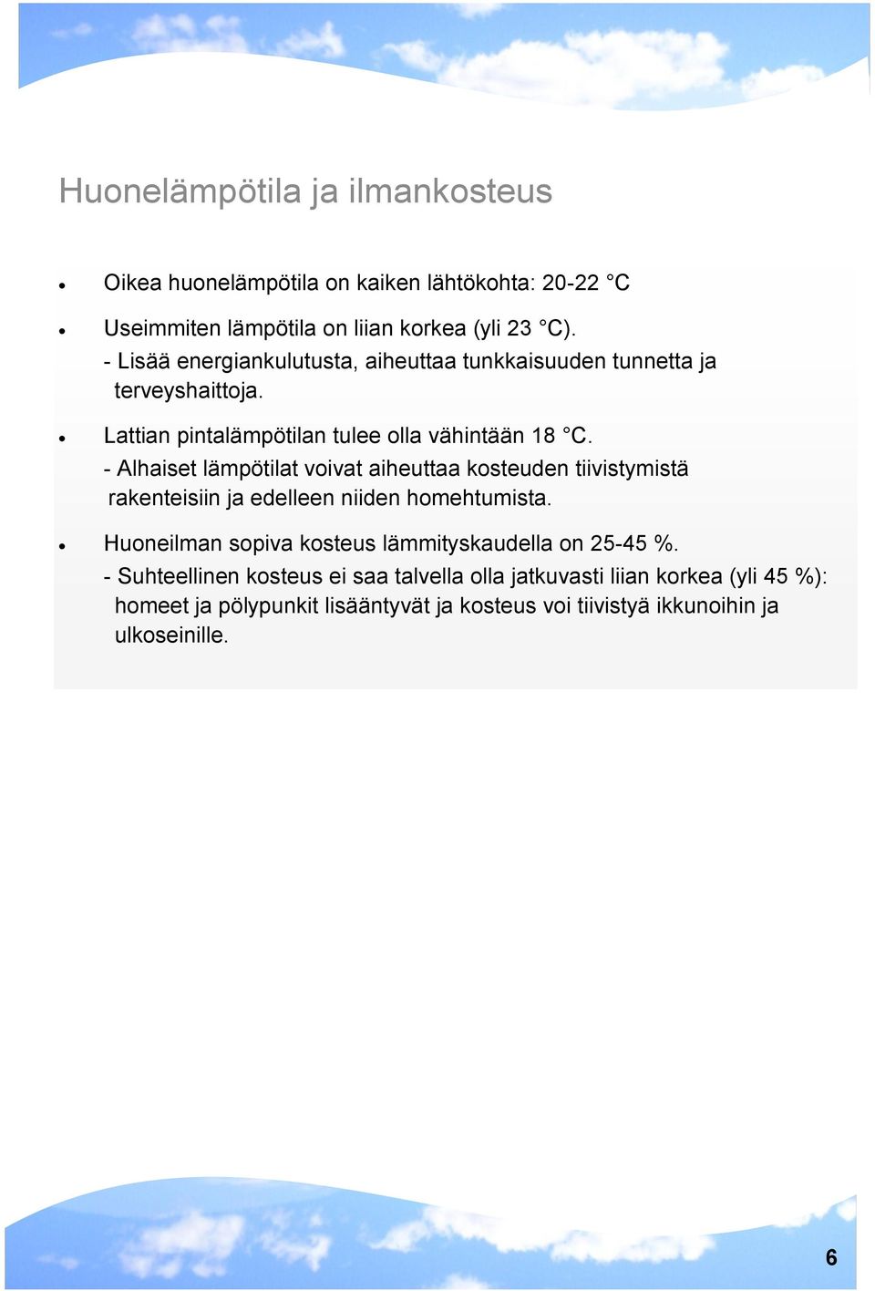 - Alhaiset lämpötilat voivat aiheuttaa kosteuden tiivistymistä rakenteisiin ja edelleen niiden homehtumista.