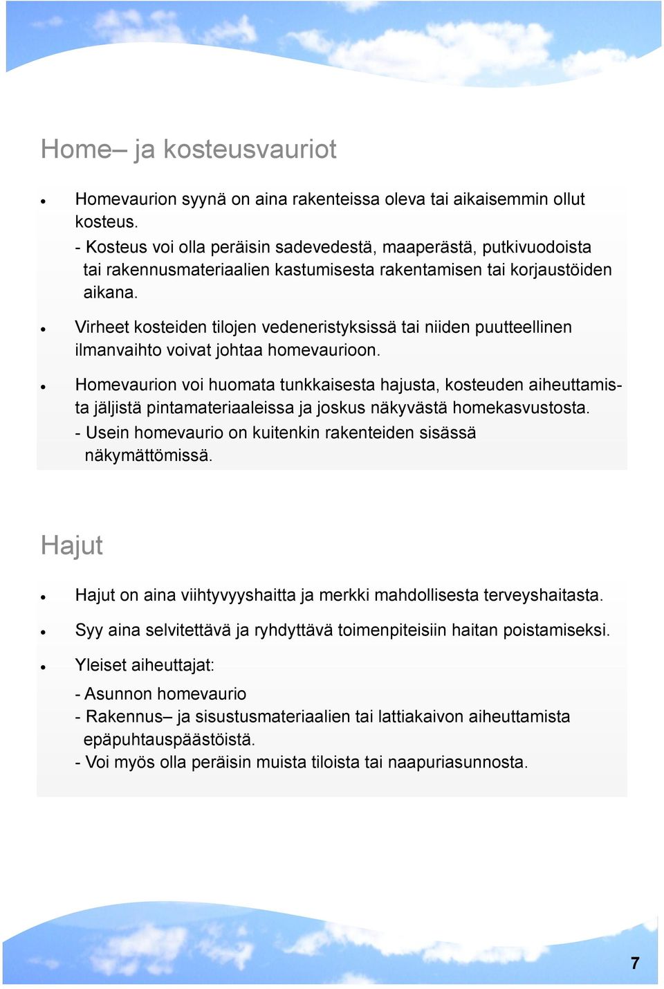 Virheet kosteiden tilojen vedeneristyksissä tai niiden puutteellinen ilmanvaihto voivat johtaa homevaurioon.