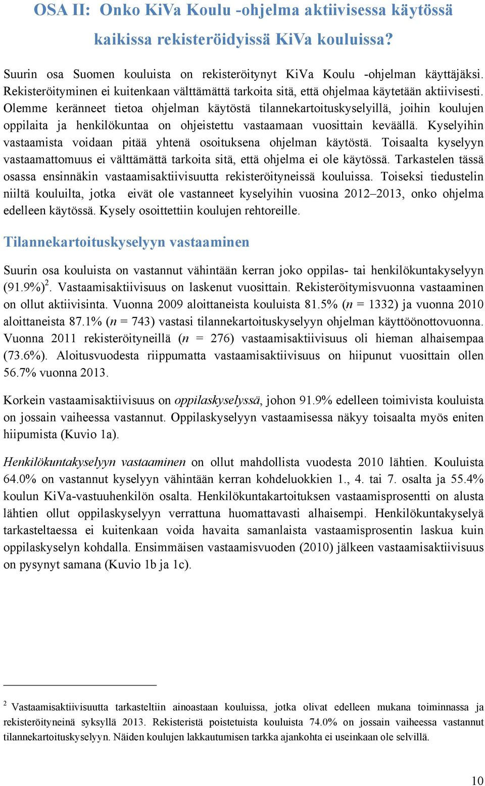 Olemme keränneet tietoa ohjelman käytöstä tilannekartoituskyselyillä, joihin koulujen oppilaita ja henkilökuntaa on ohjeistettu vastaamaan vuosittain keväällä.