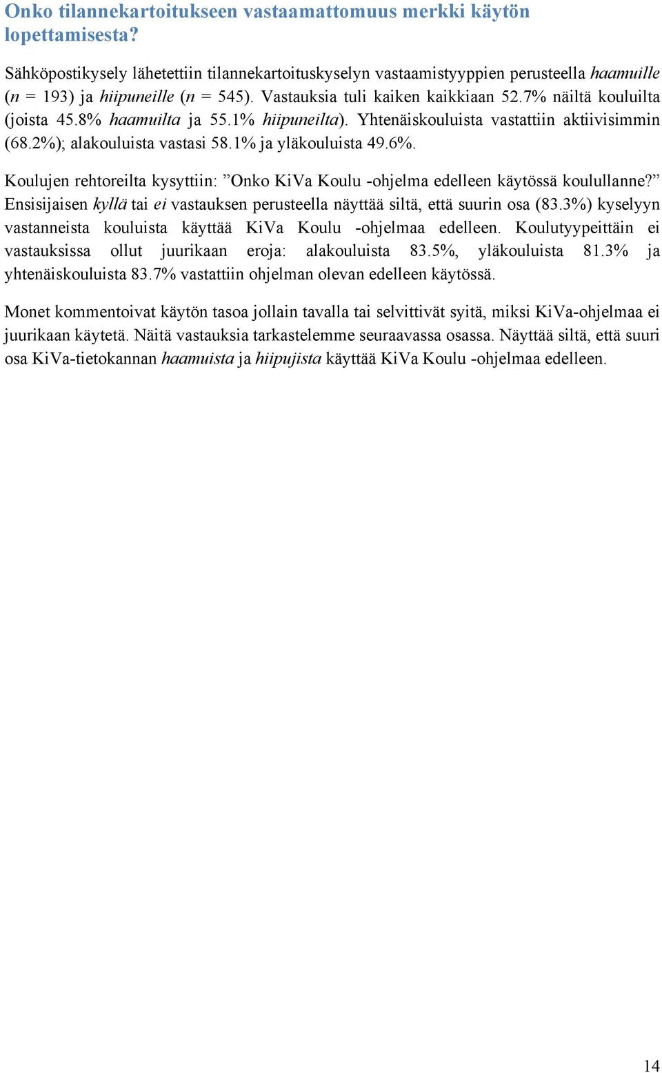 1% ja yläkouluista 49.6%. Koulujen rehtoreilta kysyttiin: Onko KiVa Koulu -ohjelma edelleen käytössä koulullanne? Ensisijaisen kyllä tai ei vastauksen perusteella näyttää siltä, että suurin osa (83.