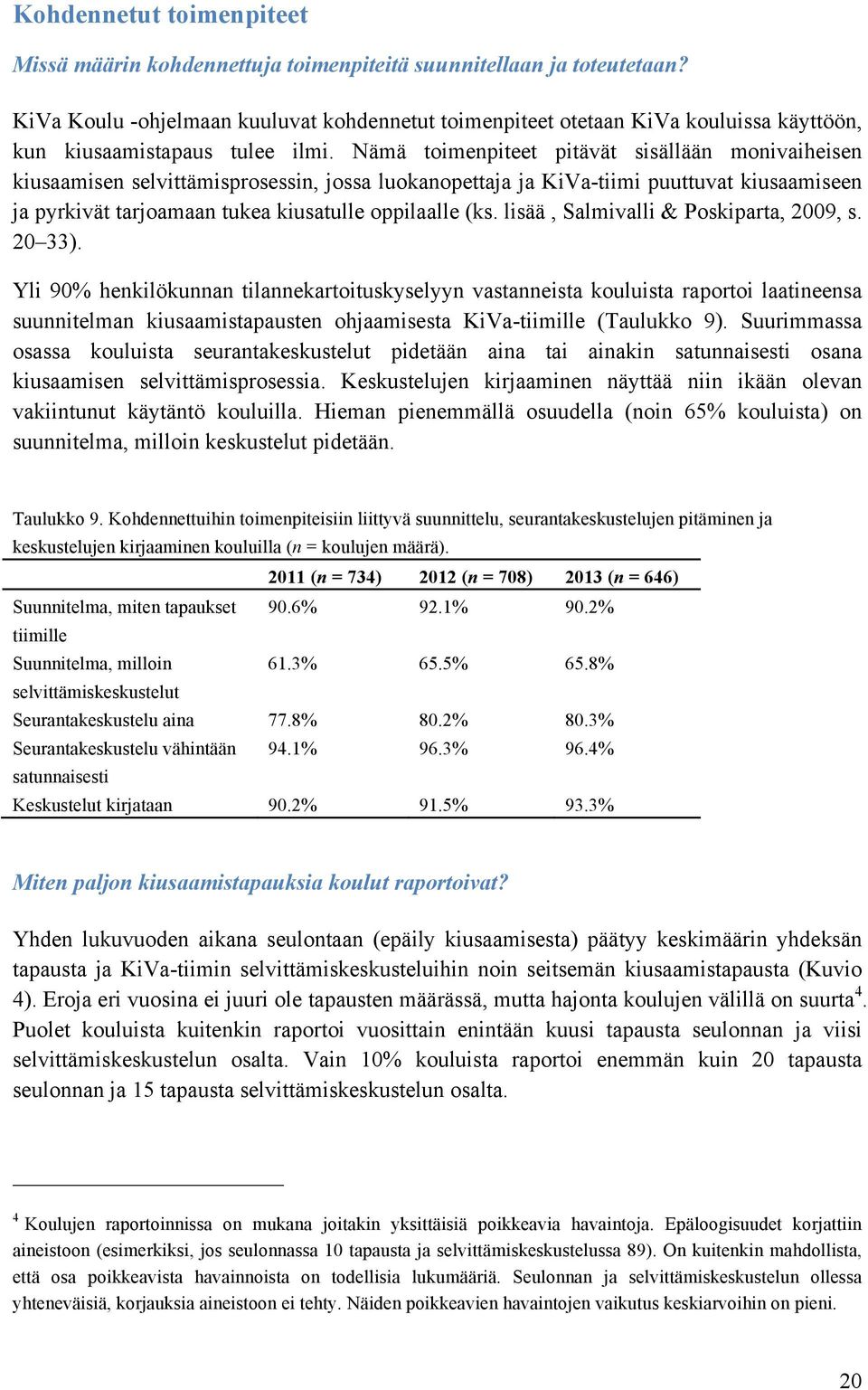 Nämä toimenpiteet pitävät sisällään monivaiheisen kiusaamisen selvittämisprosessin, jossa luokanopettaja ja KiVa-tiimi puuttuvat kiusaamiseen ja pyrkivät tarjoamaan tukea kiusatulle oppilaalle (ks.